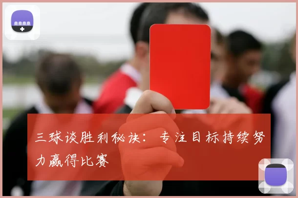三球谈胜利秘诀：专注目标持续努力赢得比赛